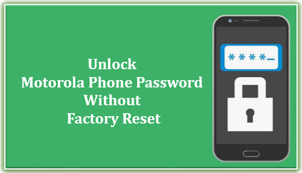 unlock Motorola Phone Password without Factory Reset